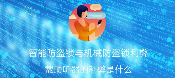 智能防盗锁与机械防盗锁利弊 戴助听器的利弊是什么？